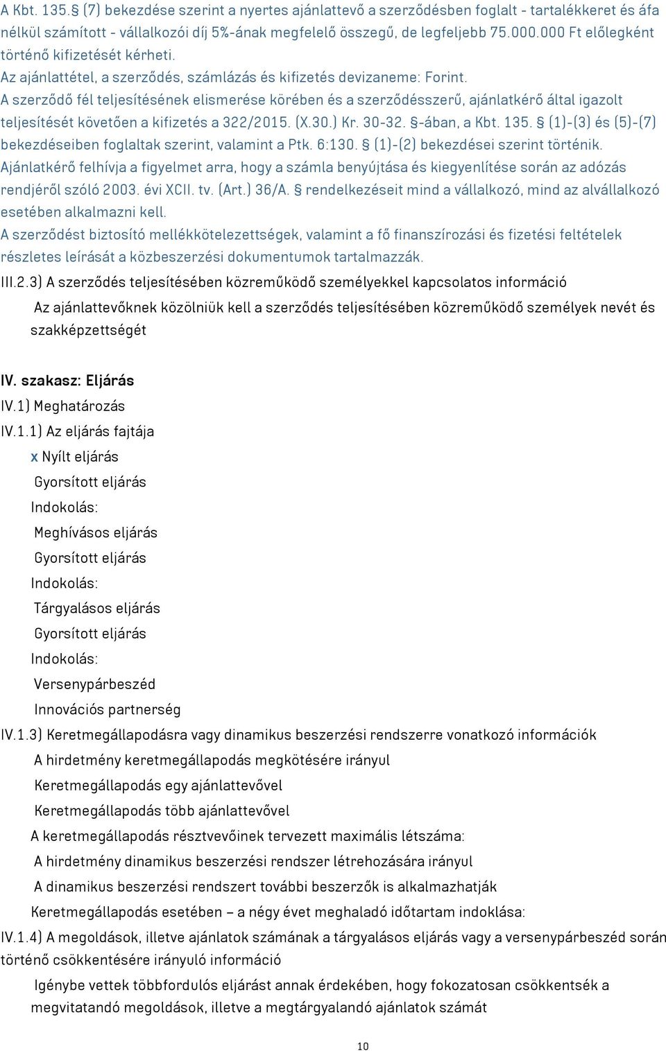 A szerződő fél teljesítésének elismerése körében és a szerződésszerű, ajánlatkérő által igazolt teljesítését követően a kifizetés a 322/2015. (X.30.) Kr. 30-32. -ában, a Kbt. 135.