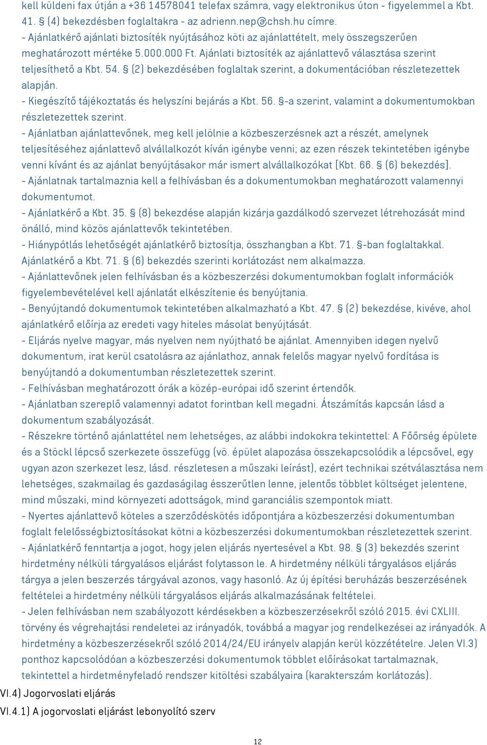 54. (2) bekezdésében foglaltak szerint, a dokumentációban részletezettek alapján. - Kiegészítő tájékoztatás és helyszíni bejárás a Kbt. 56.