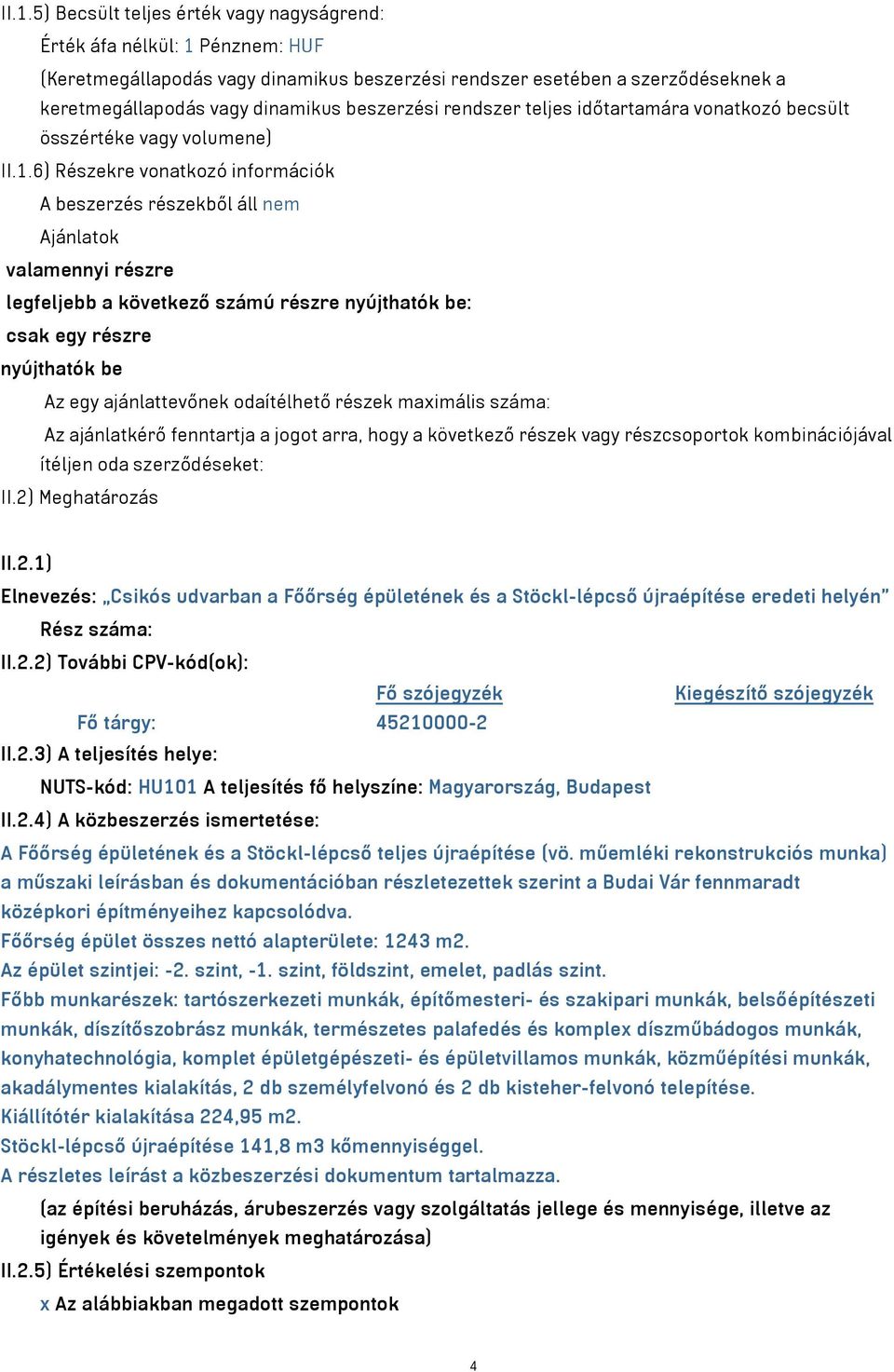 6) Részekre vonatkozó információk A beszerzés részekből áll nem Ajánlatok valamennyi részre legfeljebb a következő számú részre nyújthatók be: csak egy részre nyújthatók be Az egy ajánlattevőnek