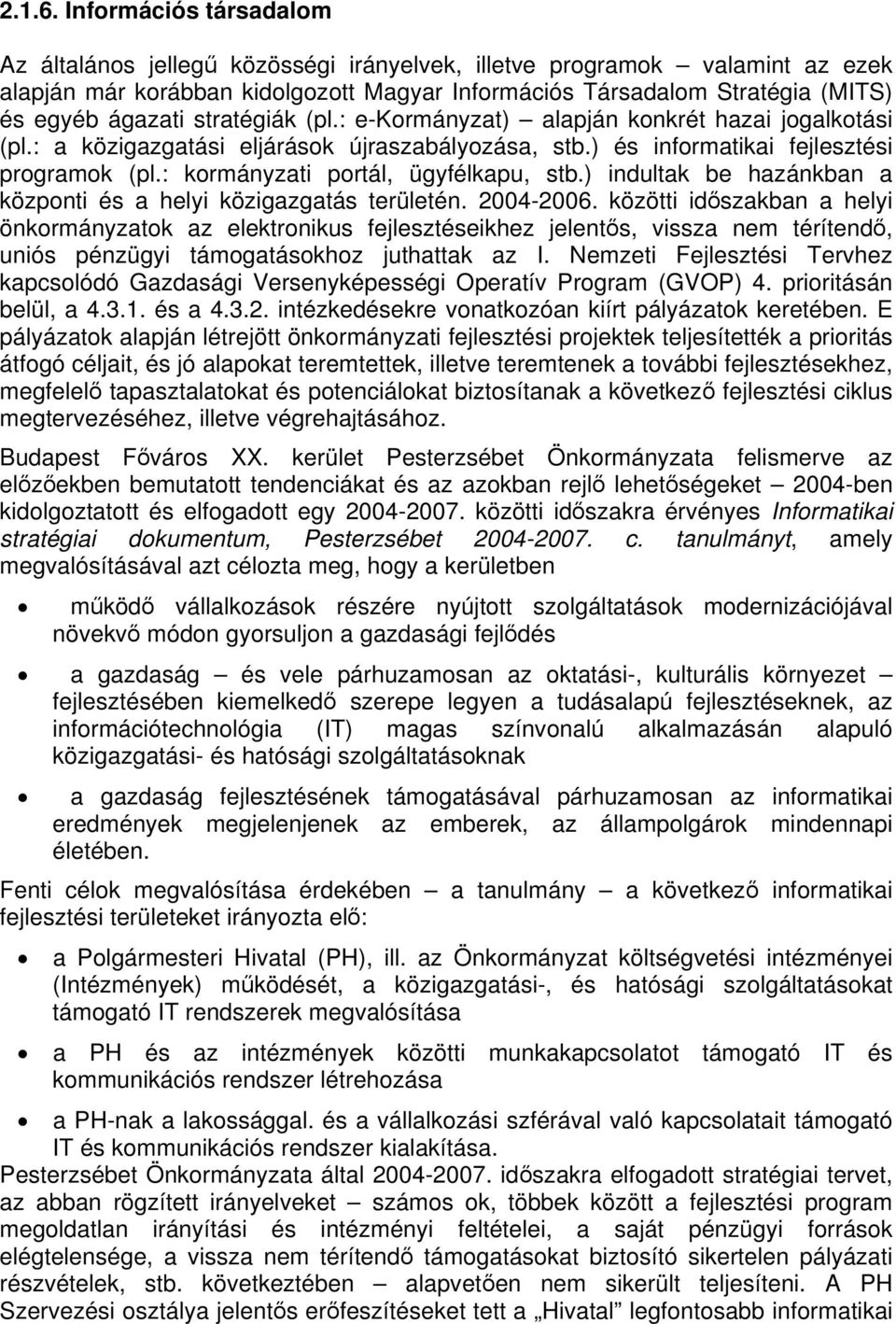 stratégiák (pl.: e-kormányzat) alapján konkrét hazai jogalkotási (pl.: a közigazgatási eljárások újraszabályozása, stb.) és informatikai fejlesztési programok (pl.