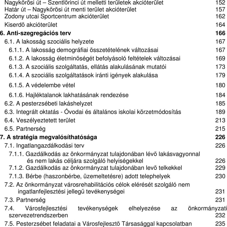 A szociális szolgáltatás, ellátás alakulásának mutatói 173 6.1.4. A szociális szolgáltatások iránti igények alakulása 179 6.1.5. A védelembe vétel 180 6.1.6. Hajléktalanok lakhatásának rendezése 184 6.