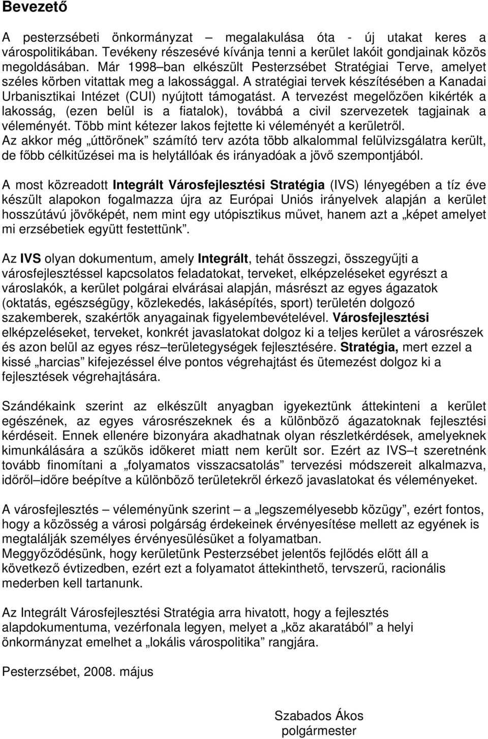 A tervezést megelőzően kikérték a lakosság, (ezen belül is a fiatalok), továbbá a civil szervezetek tagjainak a véleményét. Több mint kétezer lakos fejtette ki véleményét a kerületről.