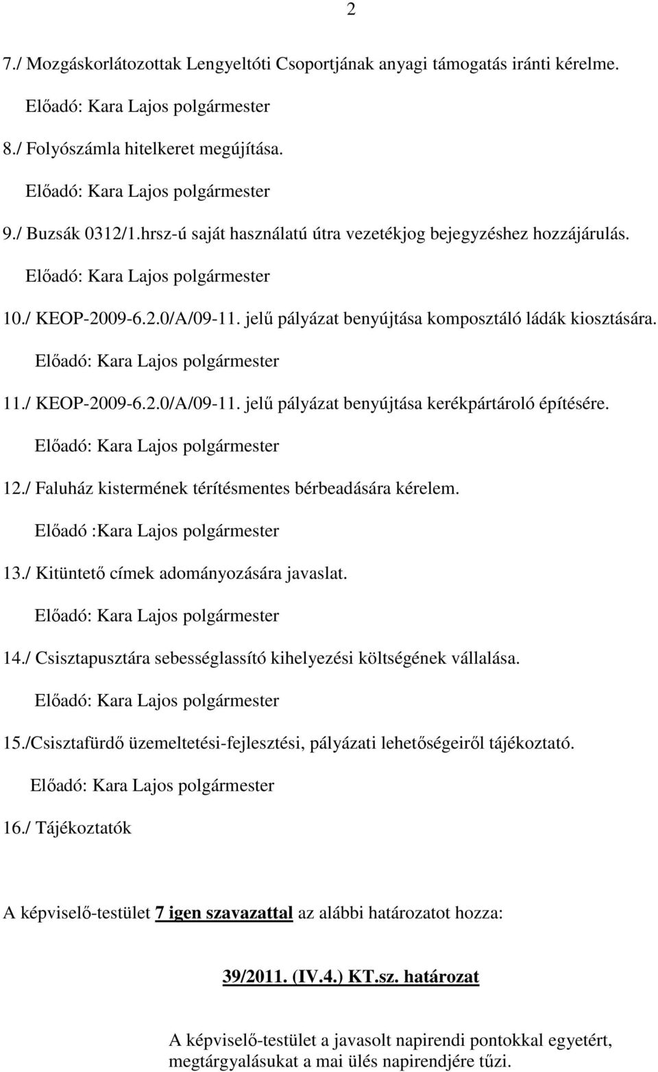 Előadó: 12./ Faluház kistermének térítésmentes bérbeadására kérelem. Előadó : 13./ Kitüntető címek adományozására javaslat. Előadó: 14.