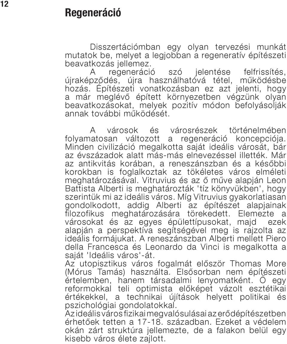 Építészeti vonatkozásban ez azt jelenti, hogy a már meglévő épített környezetben végzünk olyan beavatkozásokat, melyek pozitív módon befolyásolják annak további működését.