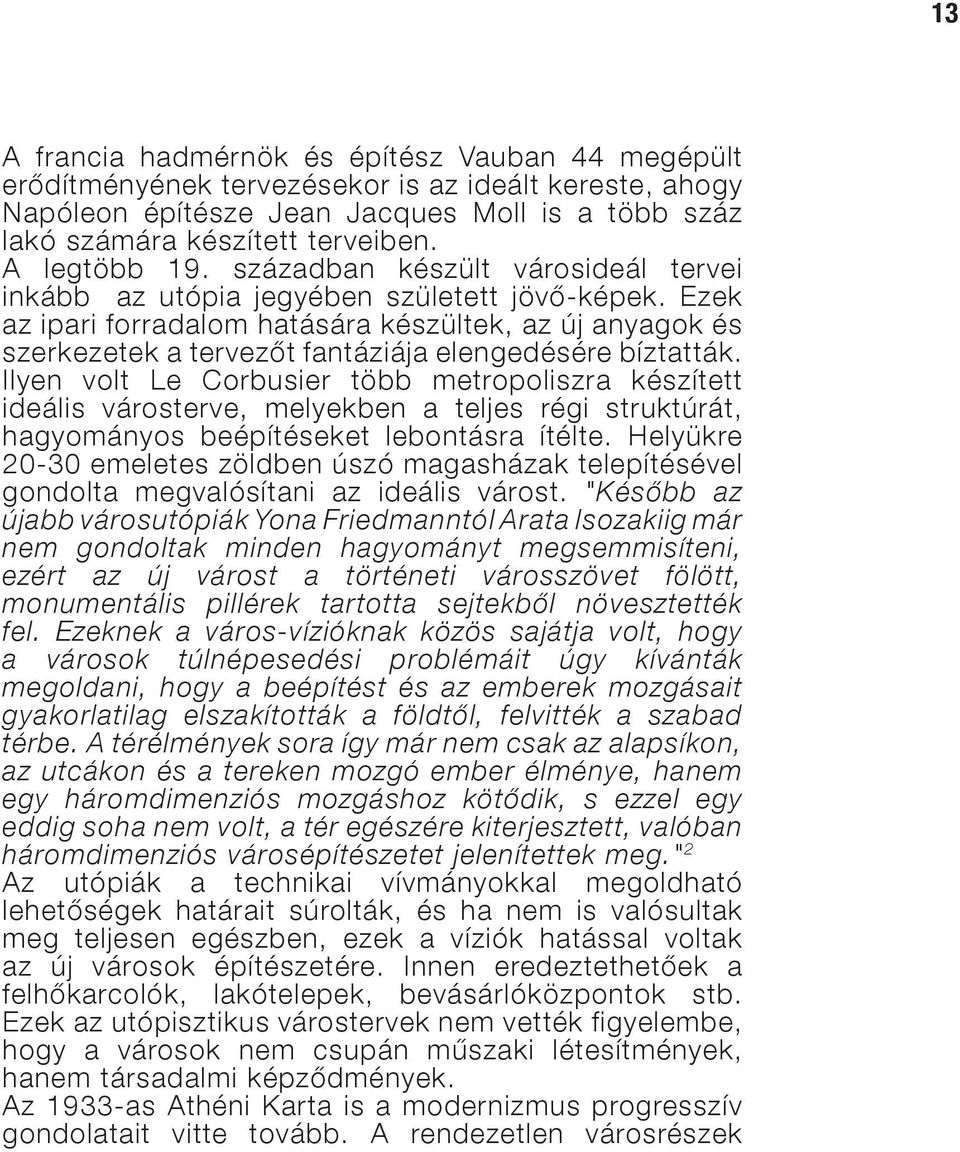 Ezek az ipari forradalom hatására készültek, az új anyagok és szerkezetek a tervezőt fantáziája elengedésére bíztatták.