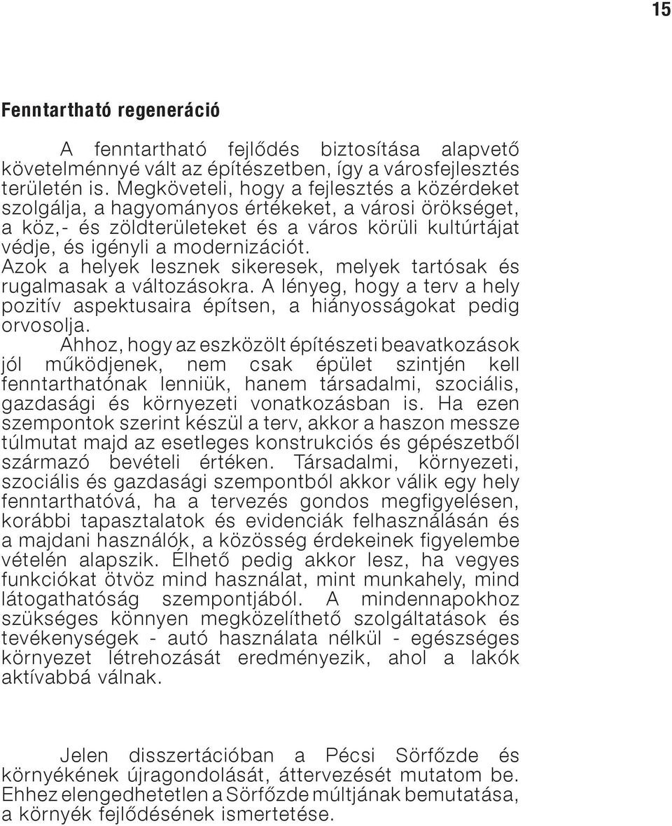 Azok a helyek lesznek sikeresek, melyek tartósak és rugalmasak a változásokra. A lényeg, hogy a terv a hely pozitív aspektusaira építsen, a hiányosságokat pedig orvosolja.