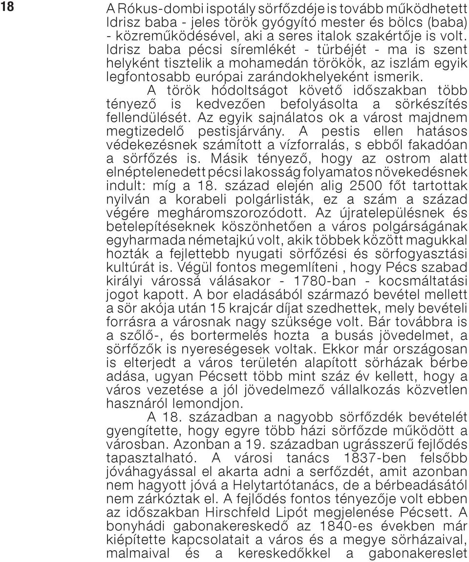 A török hódoltságot követő időszakban több tényező is kedvezően befolyásolta a sörkészítés fellendülését. Az egyik sajnálatos ok a várost majdnem megtizedelő pestisjárvány.