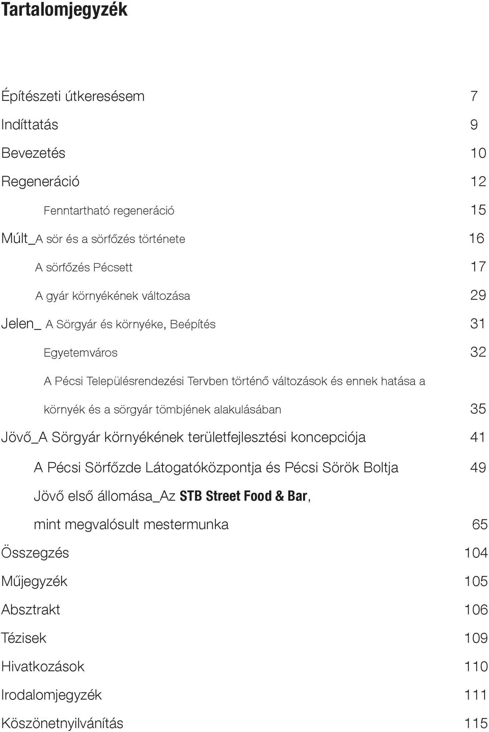 sörgyár tömbjének alakulásában 35 Jövő_A Sörgyár környékének területfejlesztési koncepciója 41 A Pécsi Sörfőzde Látogatóközpontja és Pécsi Sörök Boltja 49 Jövő első