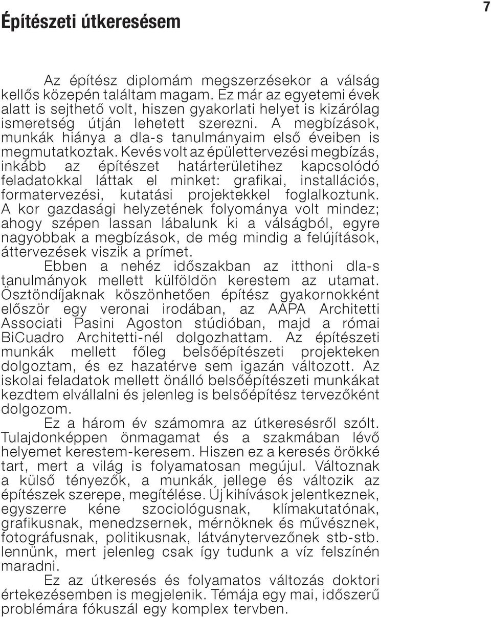A megbízások, munkák hiánya a dla-s tanulmányaim első éveiben is megmutatkoztak.