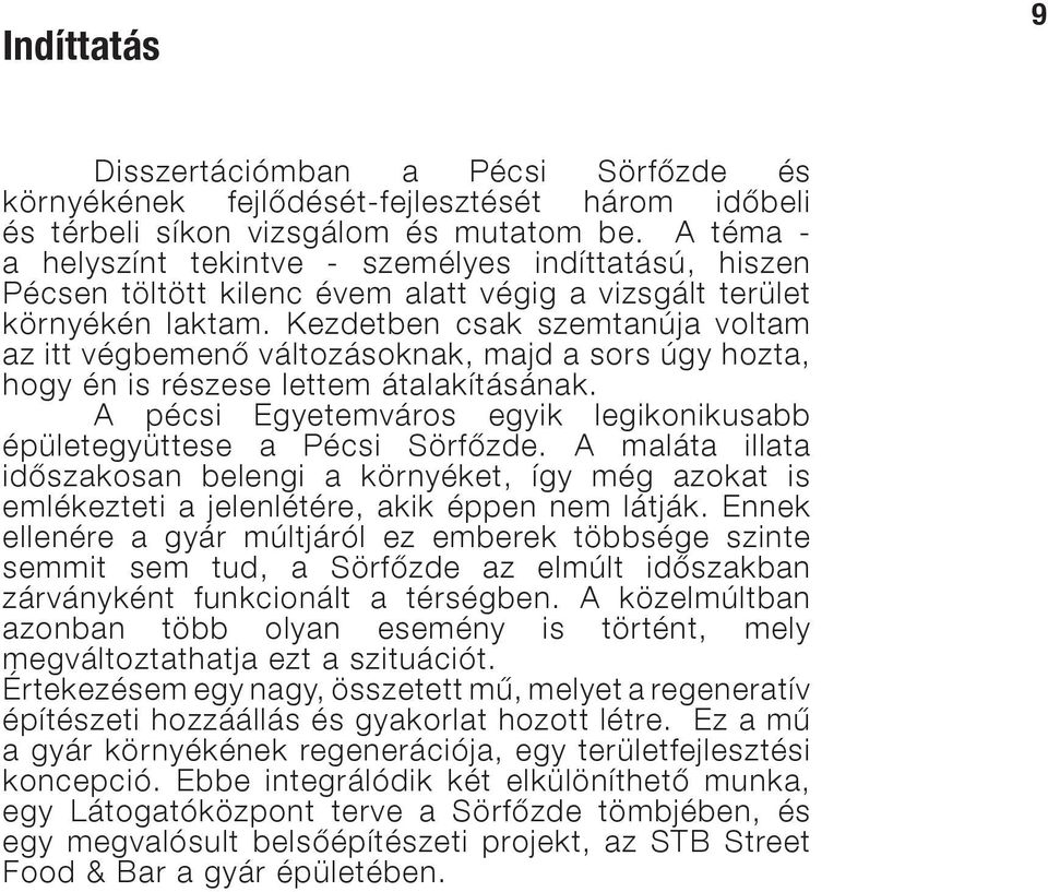 Kezdetben csak szemtanúja voltam az itt végbemenő változásoknak, majd a sors úgy hozta, hogy én is részese lettem átalakításának.