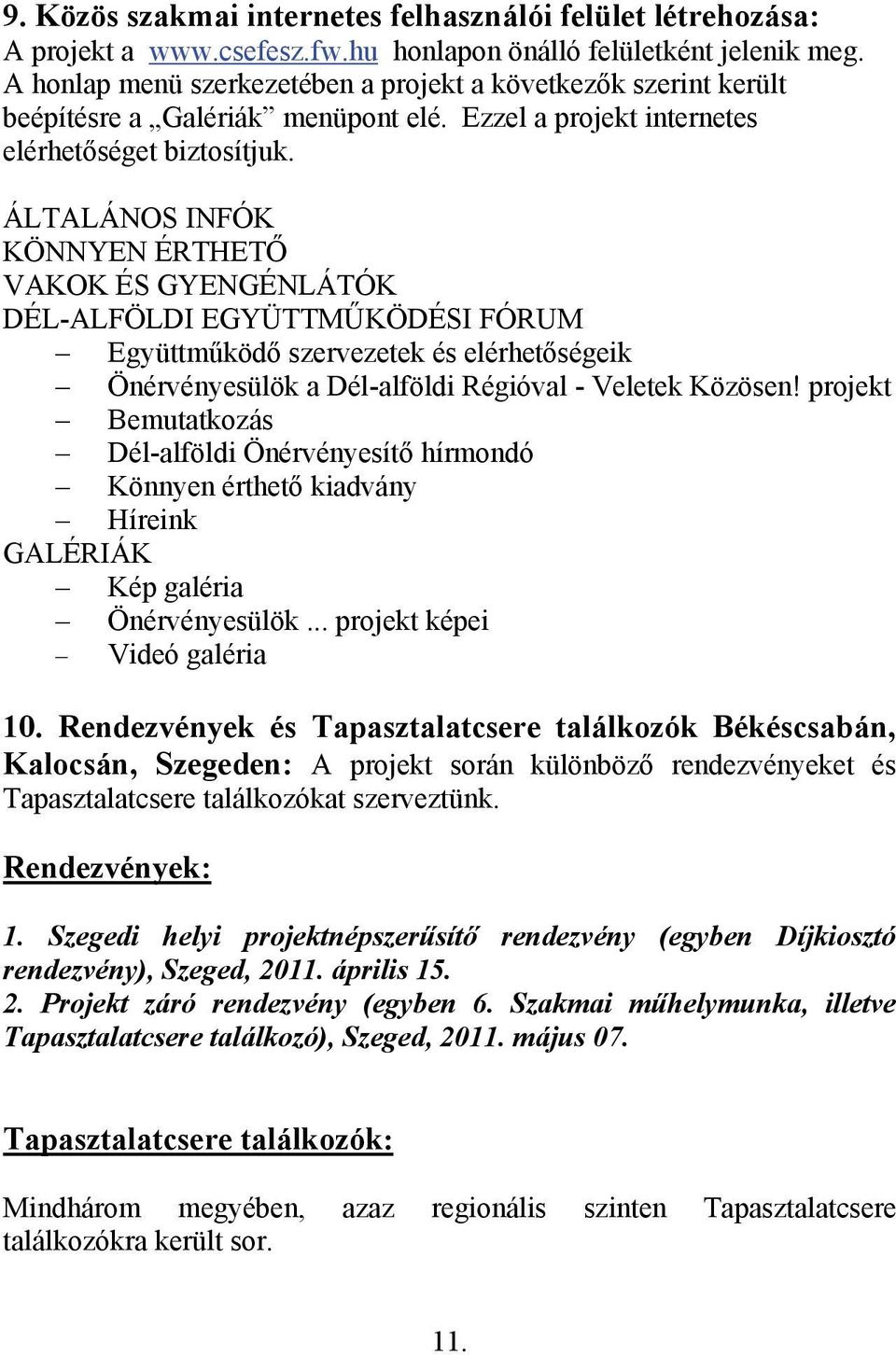 ÁLTALÁNOS INFÓK KÖNNYEN ÉRTHETŐ VAKOK ÉS GYENGÉNLÁTÓK DÉL-ALFÖLDI EGYÜTTMŰKÖDÉSI FÓRUM Együttműködő szervezetek és elérhetőségeik Önérvényesülök a Dél-alföldi Régióval - Veletek Közösen!