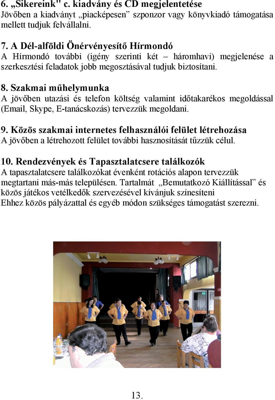 Szakmai műhelymunka A jövőben utazási és telefon költség valamint időtakarékos megoldással (Email, Skype, E-tanácskozás) tervezzük megoldani. 9.