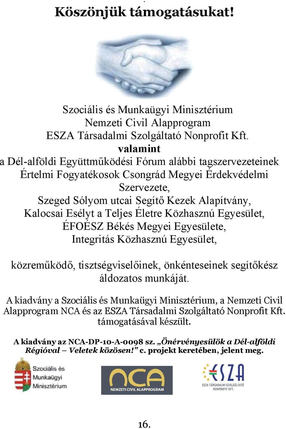 Teljes Életre Közhasznú Egyesület, ÉFOÉSZ Békés Megyei Egyesülete, Integritás Közhasznú Egyesület, közreműködő, tisztségviselőinek, önkénteseinek segítőkész áldozatos munkáját.
