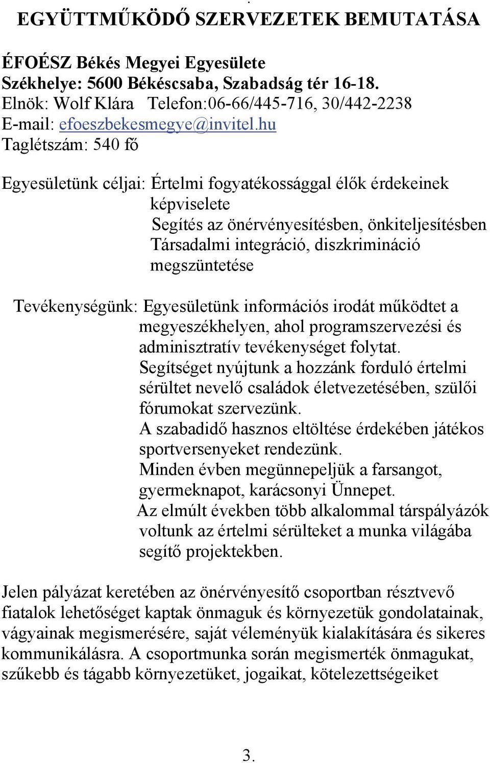hu Taglétszám: 540 fő Egyesületünk céljai: Értelmi fogyatékossággal élők érdekeinek képviselete Segítés az önérvényesítésben, önkiteljesítésben Társadalmi integráció, diszkrimináció megszüntetése