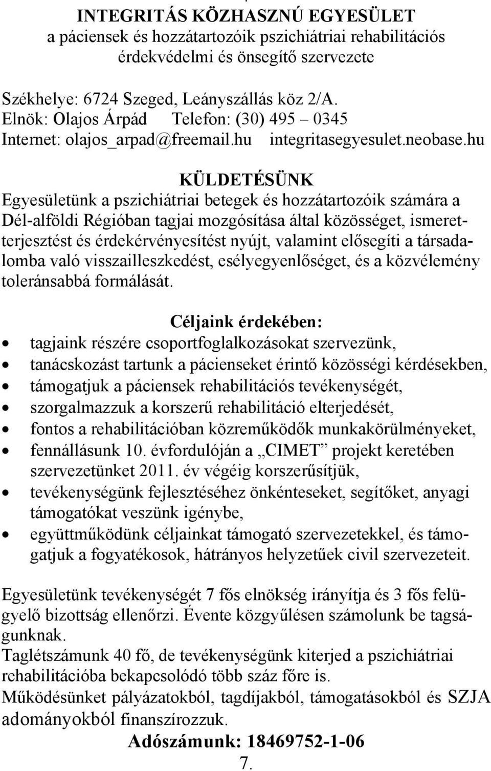 hu KÜLDETÉSÜNK Egyesületünk a pszichiátriai betegek és hozzátartozóik számára a Dél-alföldi Régióban tagjai mozgósítása által közösséget, ismeretterjesztést és érdekérvényesítést nyújt, valamint