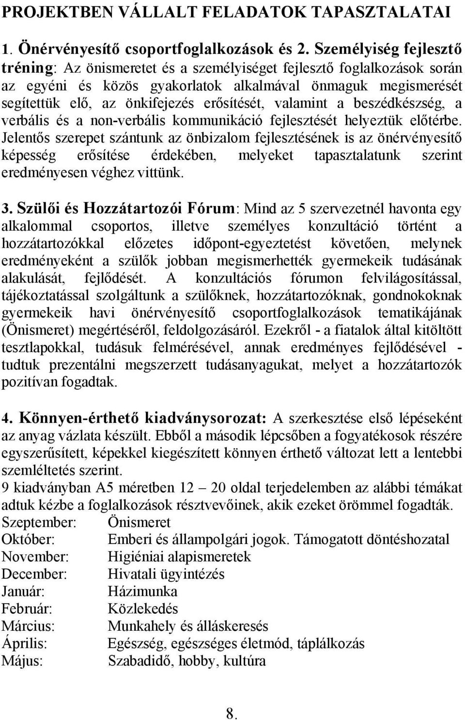 erősítését, valamint a beszédkészség, a verbális és a non-verbális kommunikáció fejlesztését helyeztük előtérbe.