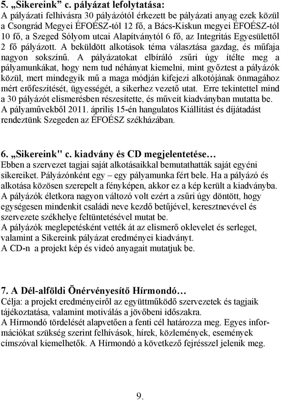 Alapítványtól 6 fő, az Integritás Egyesülettől 2 fő pályázott. A beküldött alkotások téma választása gazdag, és műfaja nagyon sokszínű.
