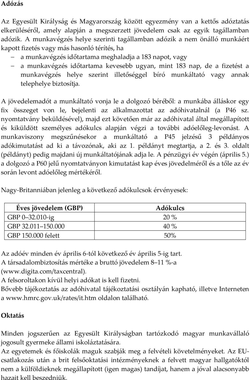 kevesebb ugyan, mint 183 nap, de a fizetést a munkavégzés helye szerint illetőséggel bíró munkáltató vagy annak telephelye biztosítja.