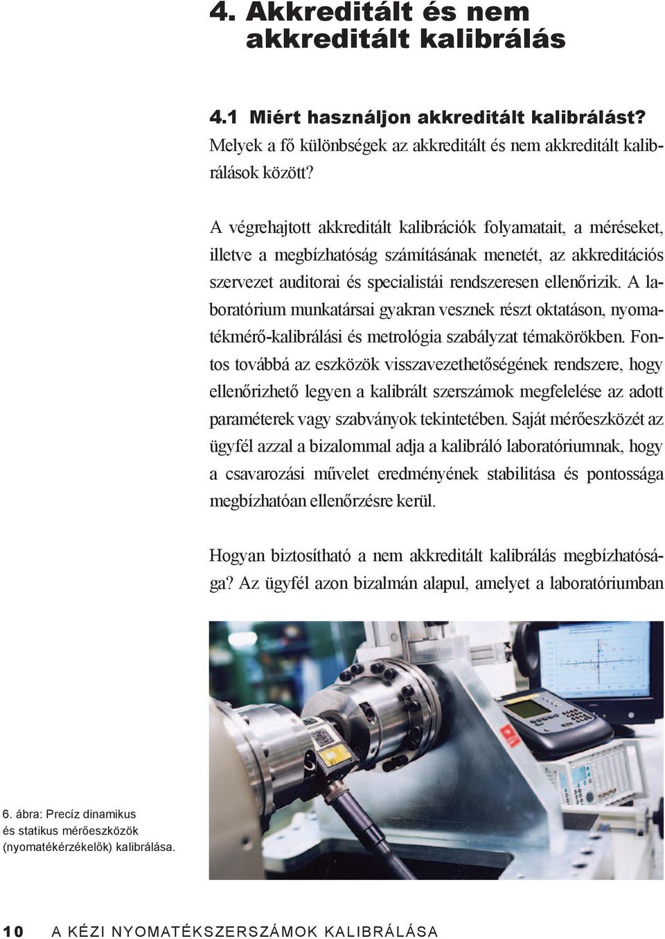 A laboratórium munkatársai gyakran vesznek részt oktatáson, nyomatékmérő-kalibrálási és metrológia szabályzat témakörökben.