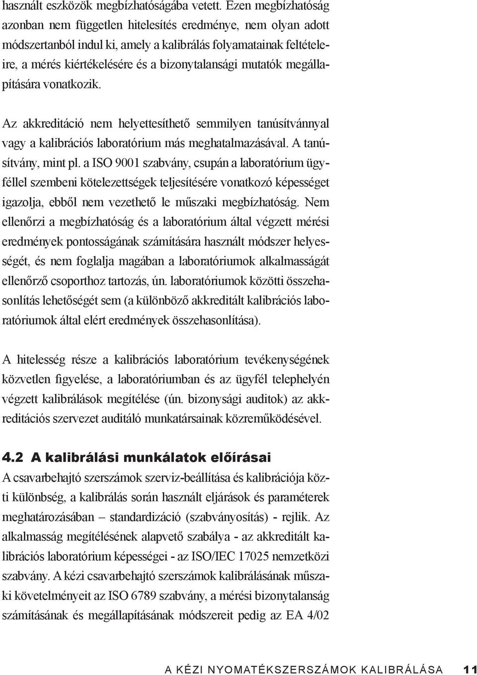 mutatók megállapítására vonatkozik. Az akkreditáció nem helyettesíthető semmilyen tanúsítvánnyal vagy a kalibrációs laboratórium más meghatalmazásával. A tanúsítvány, mint pl.