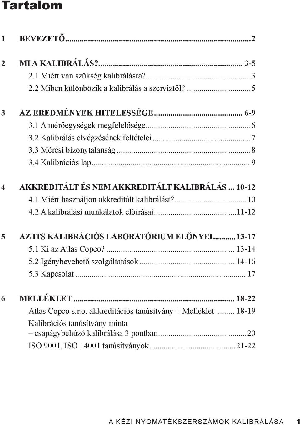 1 Miért használjon akkreditált kalibrálást?...10 4.2 A kalibrálási munkálatok előírásai...11-12 5 AZ ITS KALIBRÁCIÓS LABORATÓRIUM ELŐNYEI...13-17 5.1 Ki az Atlas Copco?... 13-14 5.