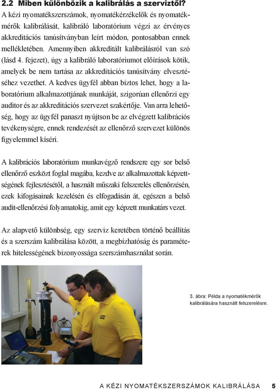 Amennyiben akkreditált kalibrálásról van szó (lásd 4. fejezet), úgy a kalibráló laboratóriumot előírások kötik, amelyek be nem tartása az akkreditációs tanúsítvány elvesztéséhez vezethet.