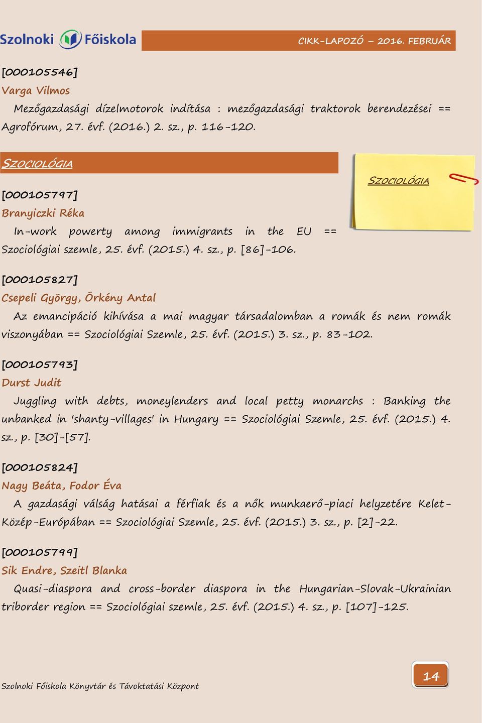 SZOCIOLÓGIA [000105827] Csepeli György, Örkény Antal Az emancipáció kihívása a mai magyar társadalomban a romák és nem romák viszonyában == Szociológiai Szemle, 25. évf. (2015.) 3. sz., p. 83-102.