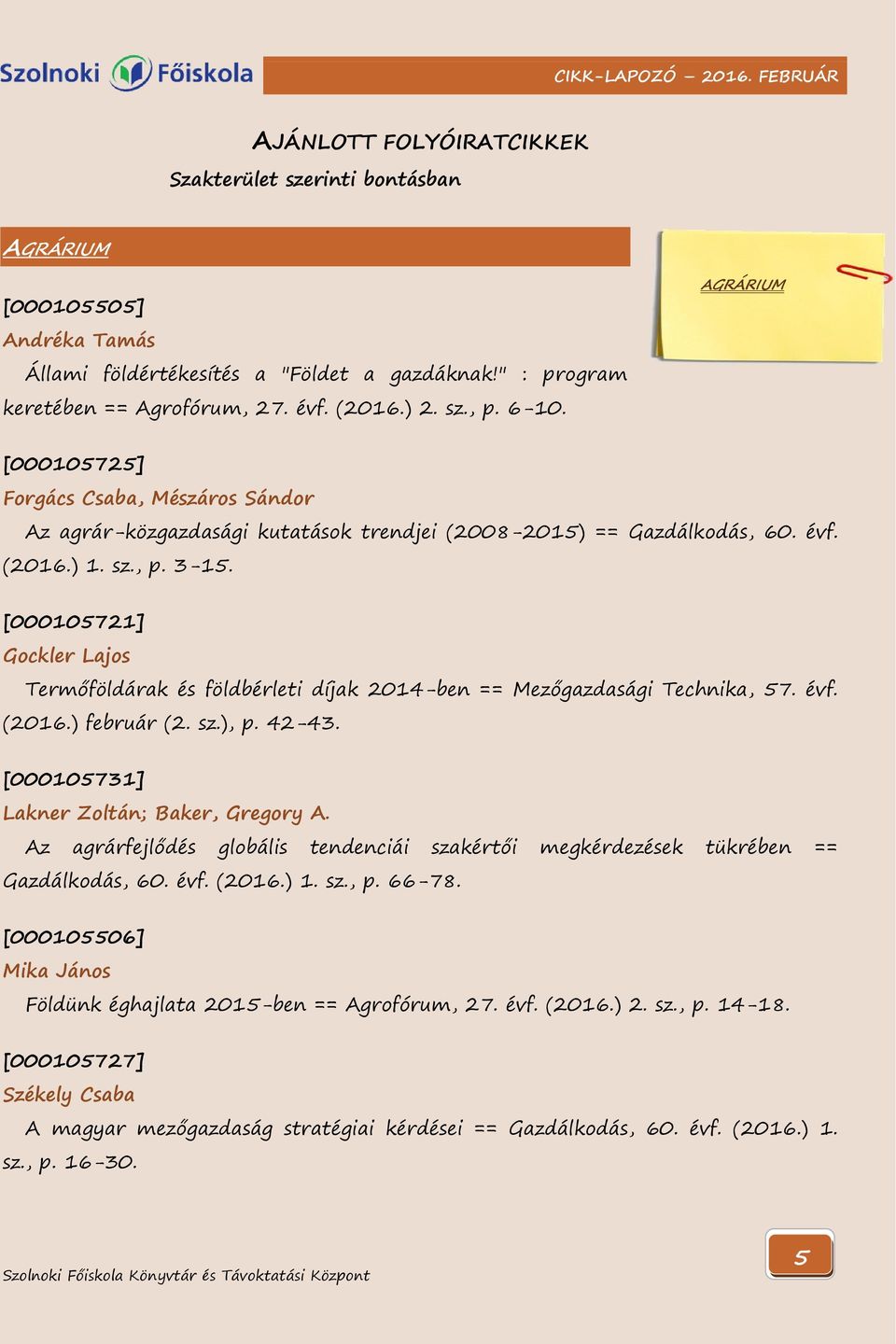 [000105721] Gockler Lajos Termőföldárak és földbérleti díjak 2014-ben == Mezőgazdasági Technika, 57. évf. (2016.) február (2. sz.), p. 42-43. [000105731] Lakner Zoltán; Baker, Gregory A.