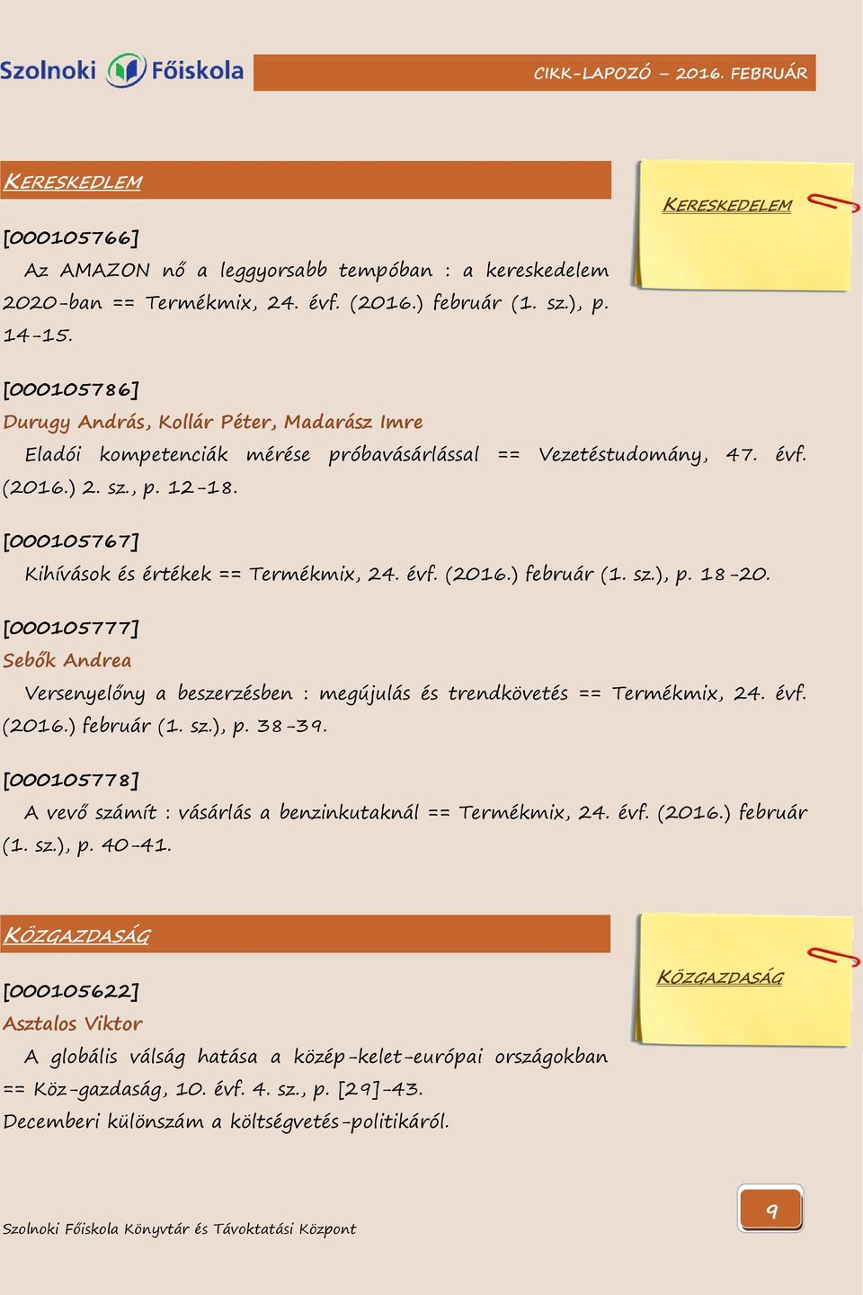 [000105767] Kihívások és értékek == Termékmix, 24. évf. (2016.) február (1. sz.), p. 18-20. [000105777] Sebők Andrea Versenyelőny a beszerzésben : megújulás és trendkövetés == Termékmix, 24. évf. (2016.) február (1. sz.), p. 38-39.