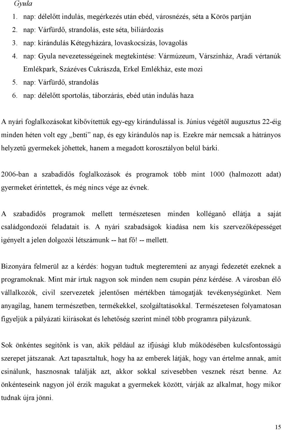 nap: délelőtt sportolás, táborzárás, ebéd után indulás haza A nyári foglalkozásokat kibővítettük egy-egy kirándulással is.