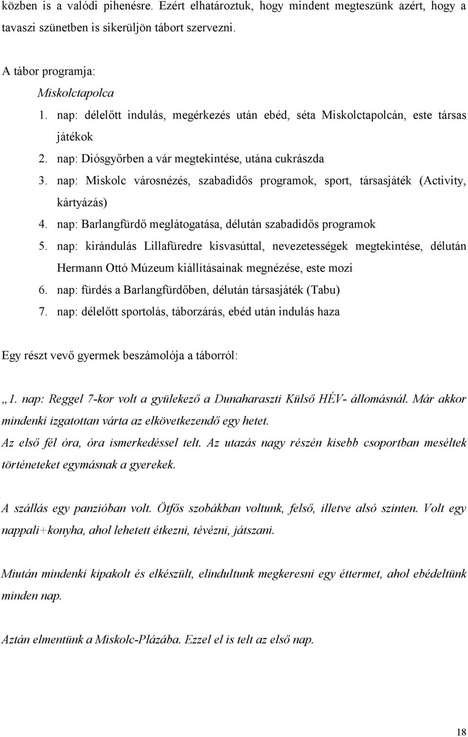 nap: Miskolc városnézés, szabadidős programok, sport, társasjáték (Activity, kártyázás) 4. nap: Barlangfürdő meglátogatása, délután szabadidős programok 5.