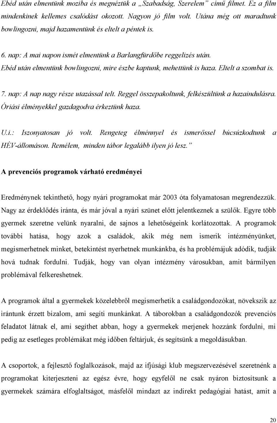 Ebéd után elmentünk bowlingozni, mire észbe kaptunk, mehettünk is haza. Eltelt a szombat is. 7. nap: A nap nagy része utazással telt. Reggel összepakoltunk, felkészültünk a hazaindulásra.