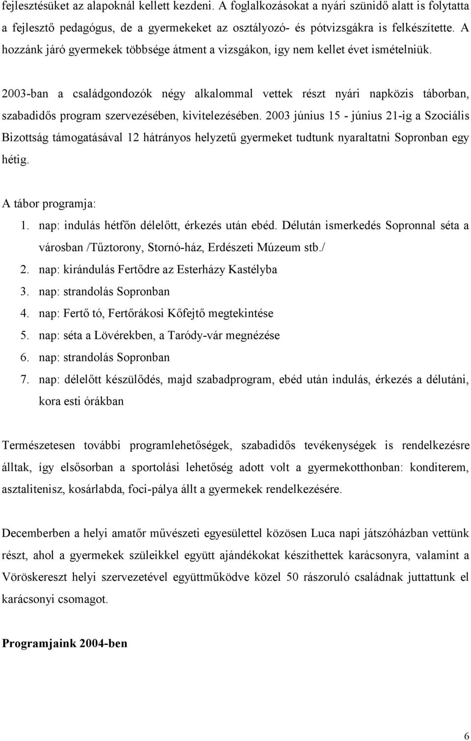 2003-ban a családgondozók négy alkalommal vettek részt nyári napközis táborban, szabadidős program szervezésében, kivitelezésében.