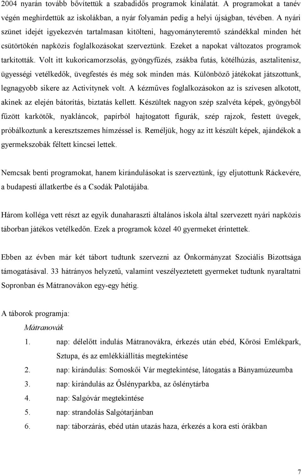 Volt itt kukoricamorzsolás, gyöngyfűzés, zsákba futás, kötélhúzás, asztalitenisz, ügyességi vetélkedők, üvegfestés és még sok minden más.