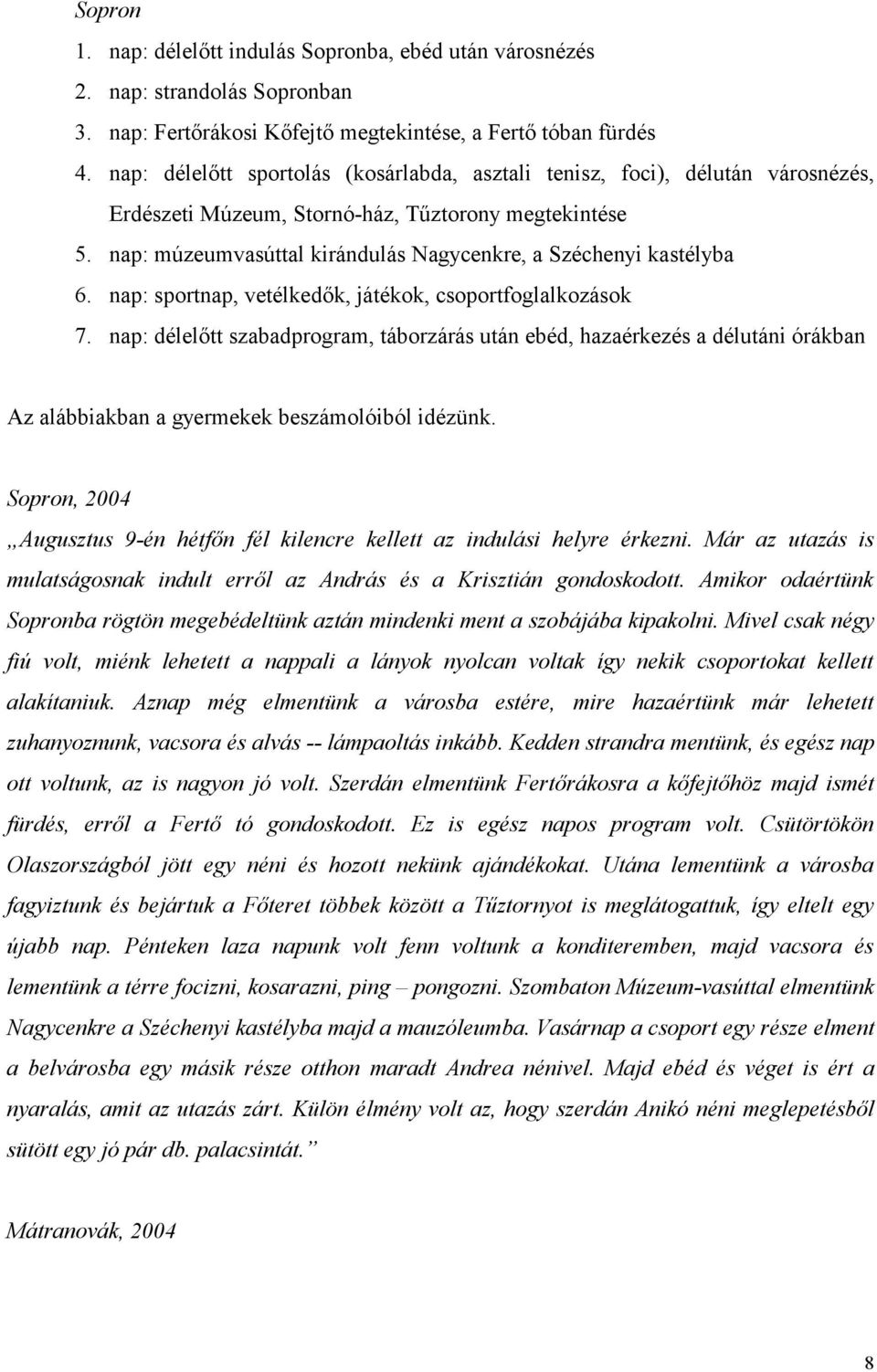 nap: múzeumvasúttal kirándulás Nagycenkre, a Széchenyi kastélyba 6. nap: sportnap, vetélkedők, játékok, csoportfoglalkozások 7.