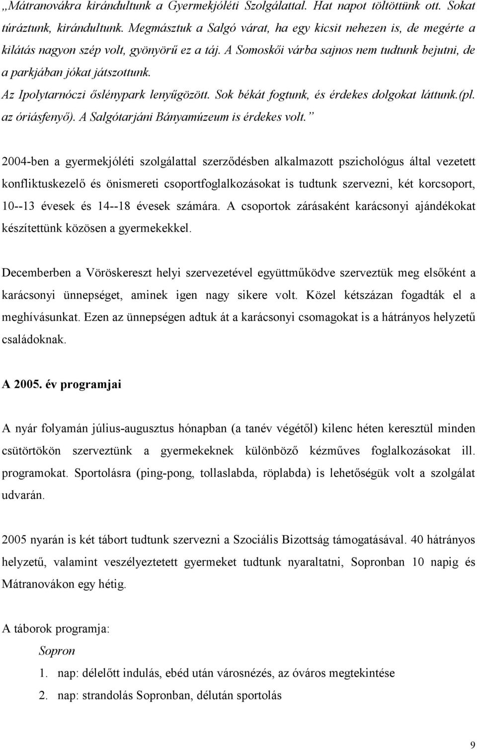 Az Ipolytarnóczi őslénypark lenyűgözött. Sok békát fogtunk, és érdekes dolgokat láttunk.(pl. az óriásfenyő). A Salgótarjáni Bányamúzeum is érdekes volt.