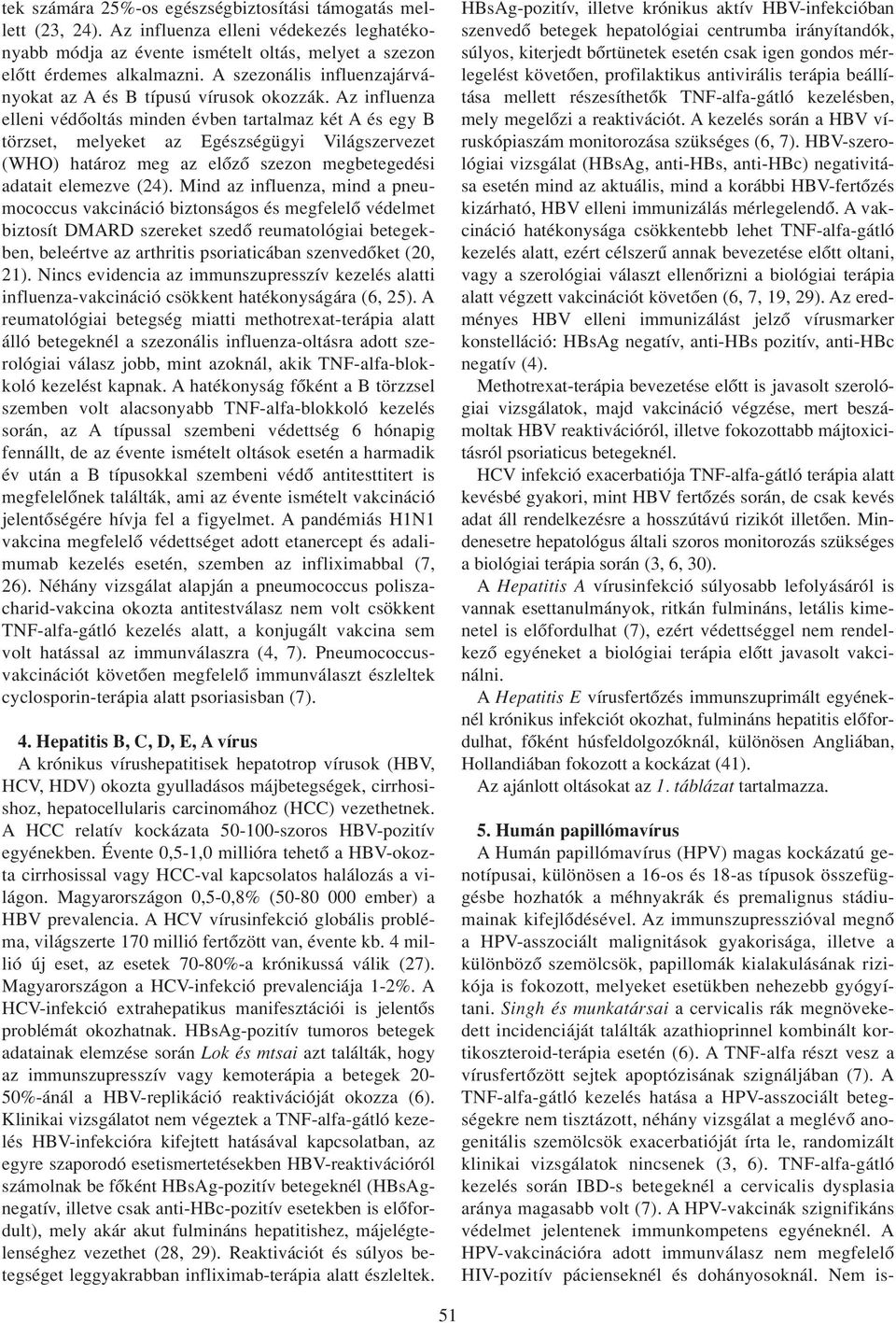 Az influenza elleni védôoltás minden évben tartalmaz két A és egy B törzset, melyeket az Egészségügyi Világszervezet (WHO) határoz meg az elôzô szezon megbetegedési adatait elemezve (24).