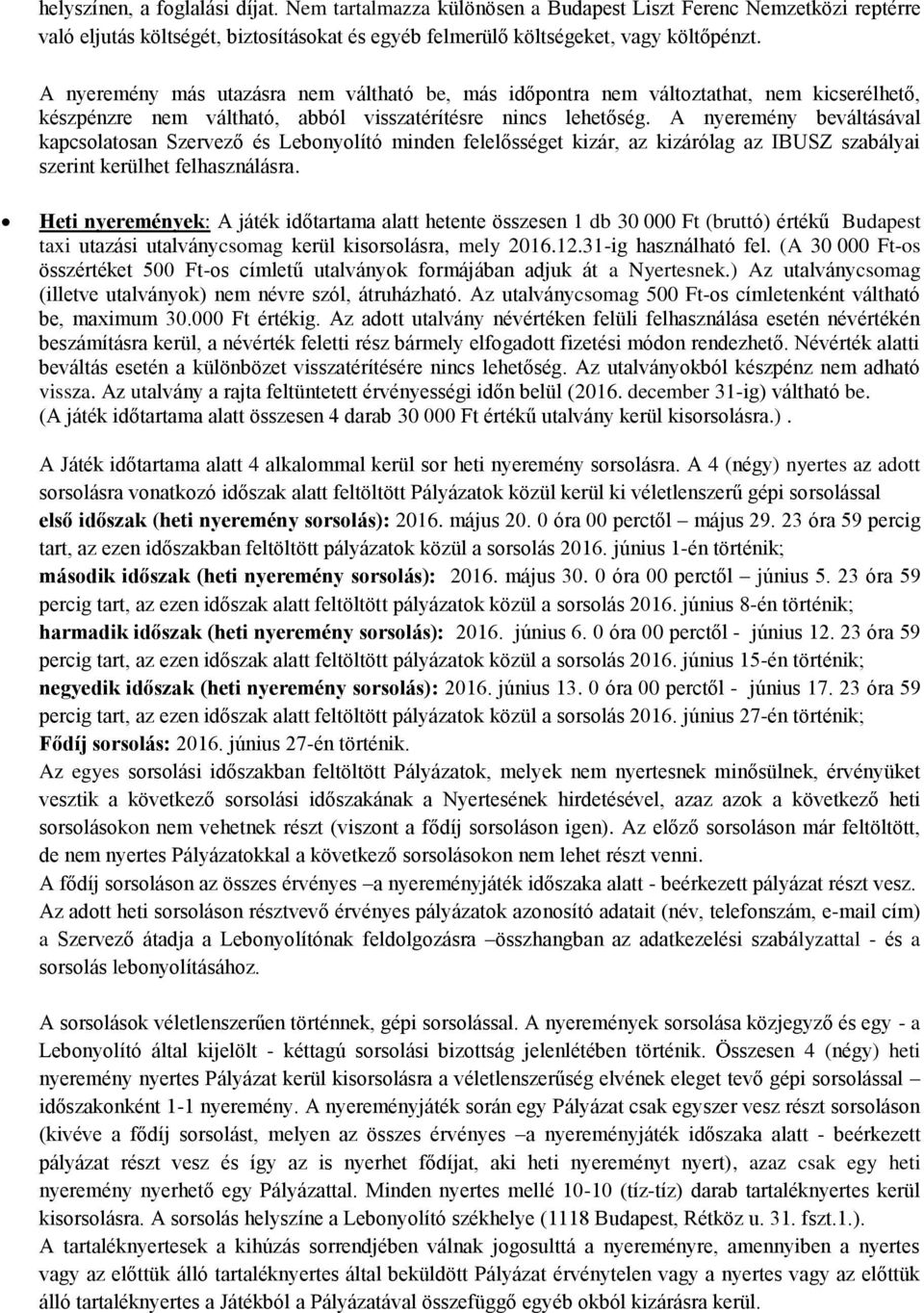 A nyeremény beváltásával kapcsolatosan Szervező és Lebonyolító minden felelősséget kizár, az kizárólag az IBUSZ szabályai szerint kerülhet felhasználásra.