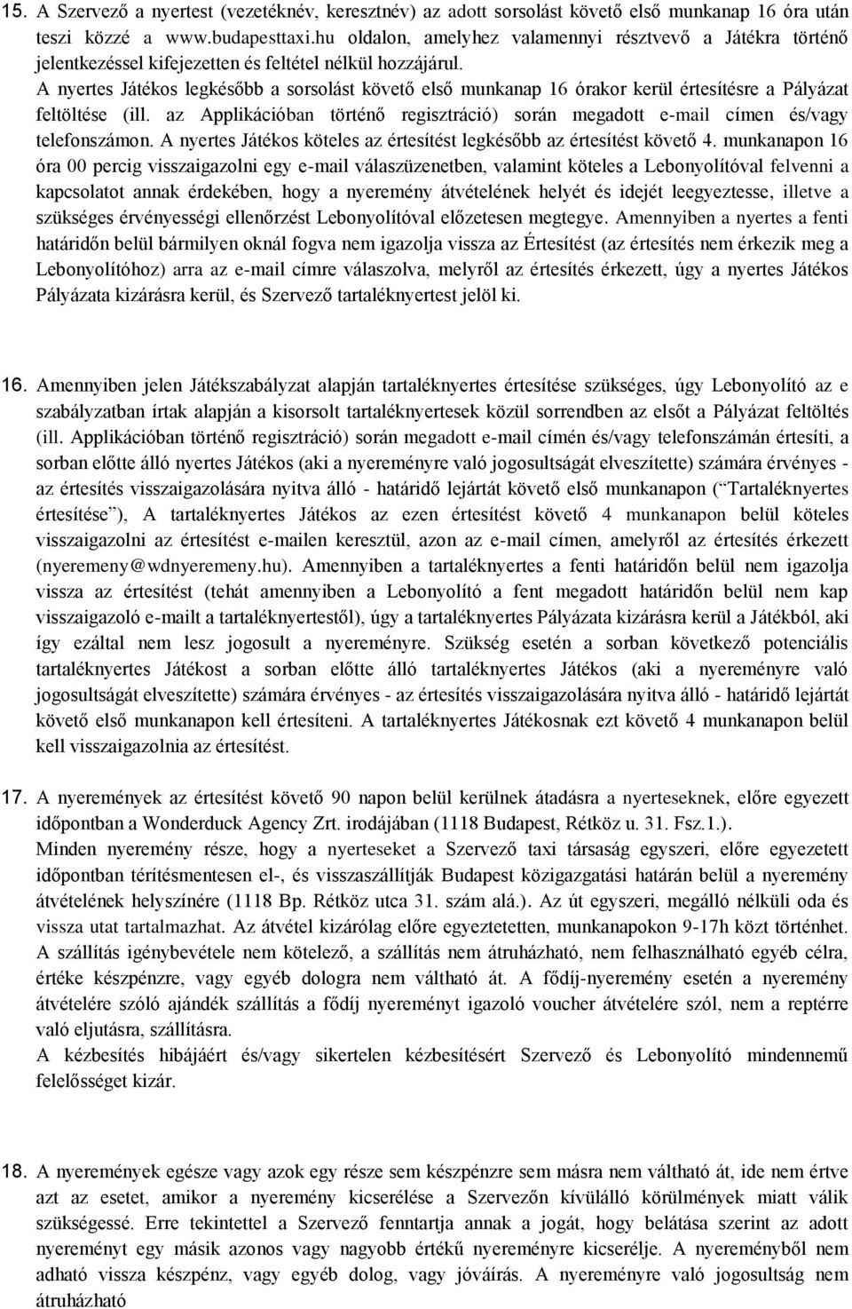 A nyertes Játékos legkésőbb a sorsolást követő első munkanap 16 órakor kerül értesítésre a Pályázat feltöltése (ill.