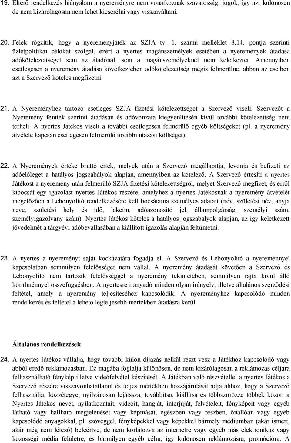 pontja szerinti üzletpolitikai célokat szolgál, ezért a nyertes magánszemélyek esetében a nyeremények átadása adókötelezettséget sem az átadónál, sem a magánszemélyeknél nem keletkeztet.