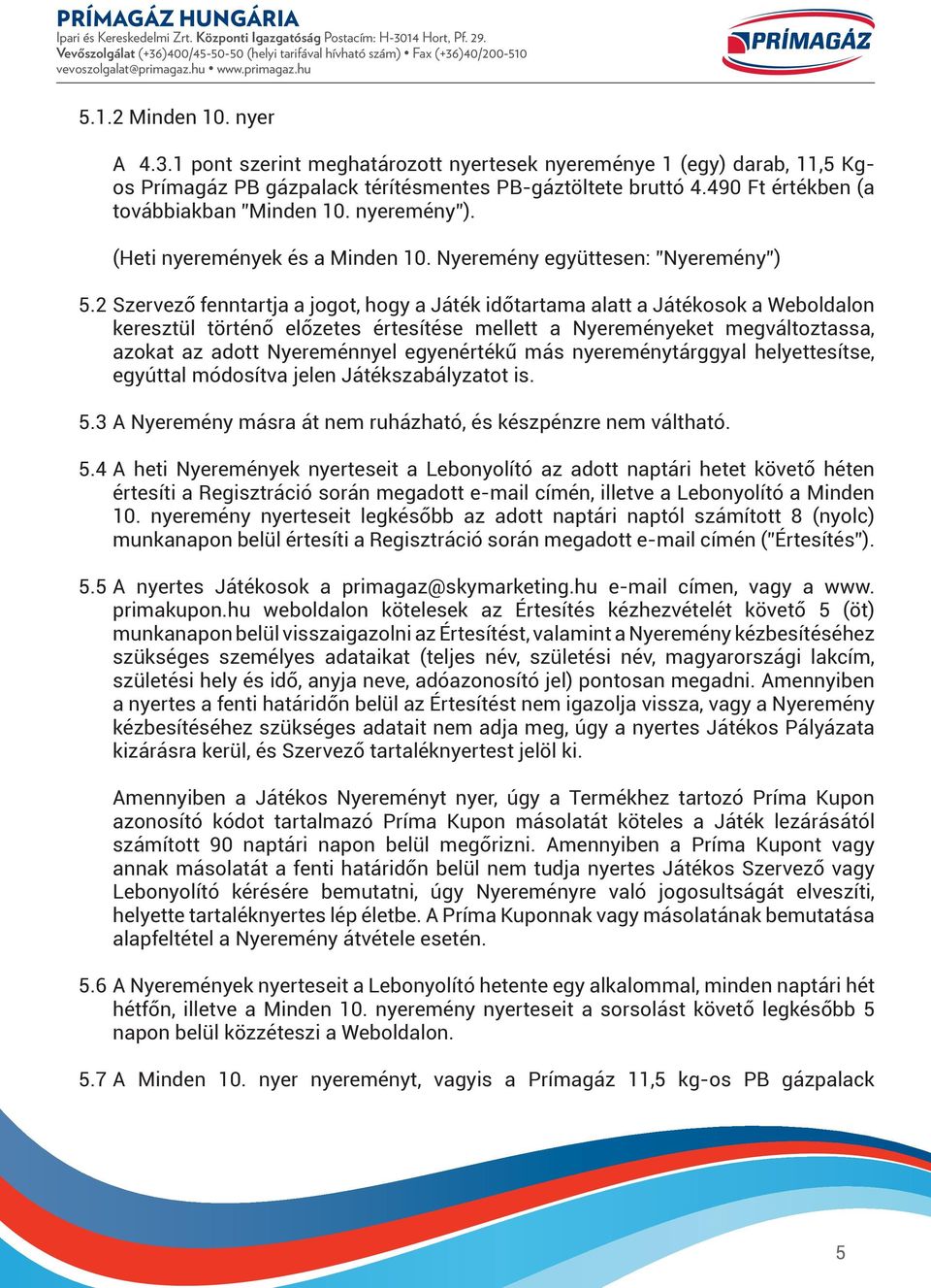 2 Szervező fenntartja a jogot, hogy a Játék időtartama alatt a Játékosok a Weboldalon keresztül történő előzetes értesítése mellett a Nyereményeket megváltoztassa, azokat az adott Nyereménnyel