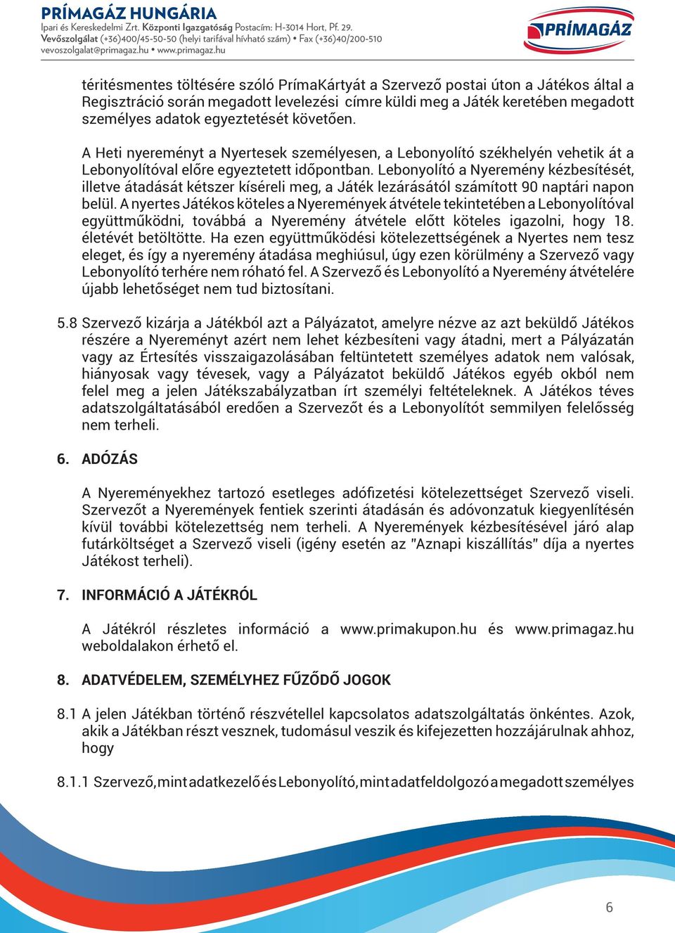 Lebonyolító a Nyeremény kézbesítését, illetve átadását kétszer kíséreli meg, a Játék lezárásától számított 90 naptári napon belül.