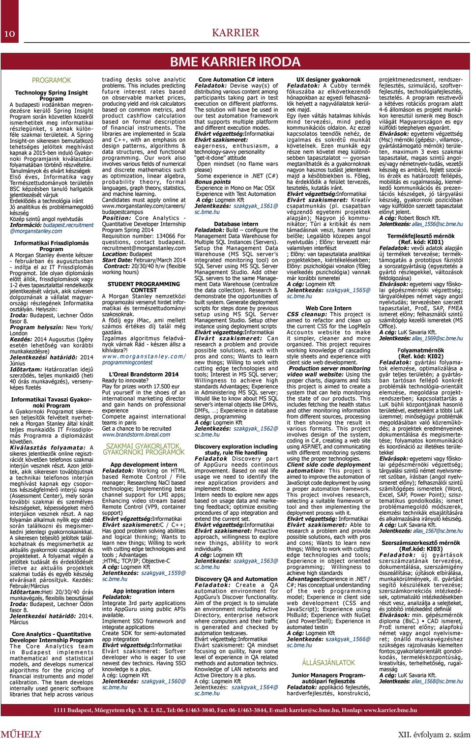 A Spring Insight-on sikeresen bemutatkozó tehetséges jelöltek meghívást kapnak a 2015-ben induló Gyakornoki Programjaink kiválasztási folyamatában történõ részvételre.