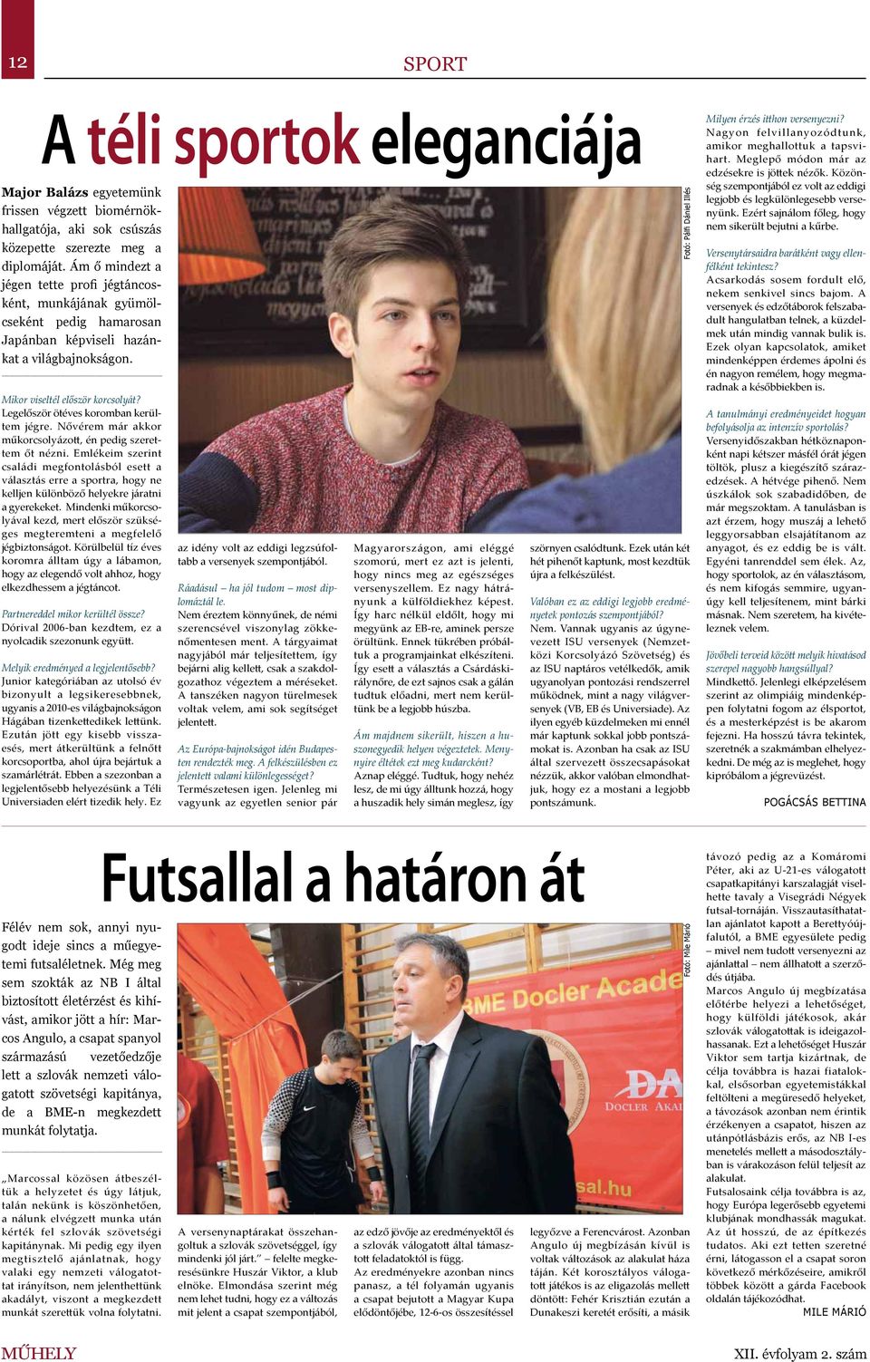 Legelőször ötéves koromban kerültem jégre. Nővérem már akkor műkorcsolyázott, én pedig szerettem őt nézni.