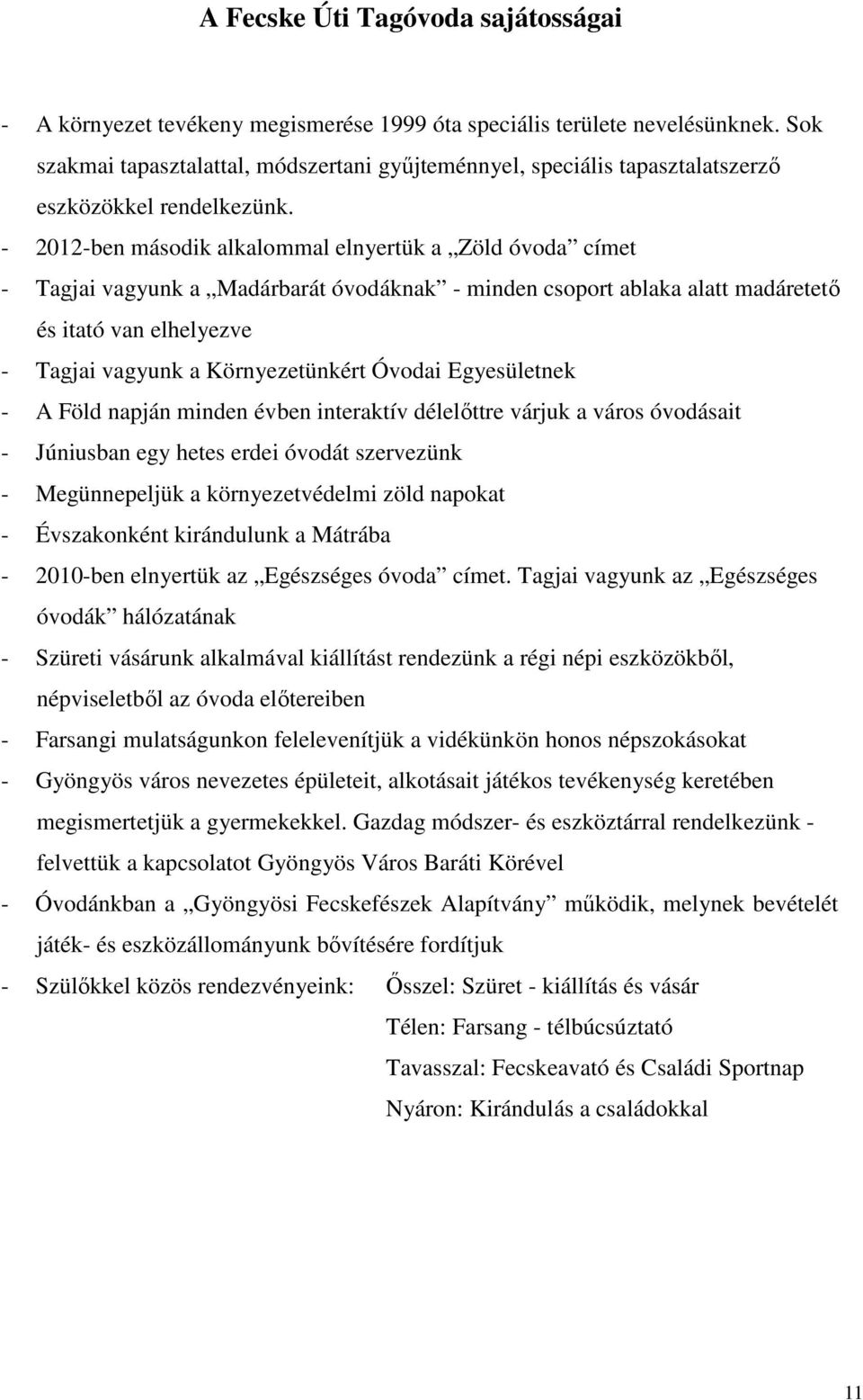 - 2012-ben második alkalommal elnyertük a Zöld óvoda címet - Tagjai vagyunk a Madárbarát óvodáknak - minden csoport ablaka alatt madáretetı és itató van elhelyezve - Tagjai vagyunk a Környezetünkért