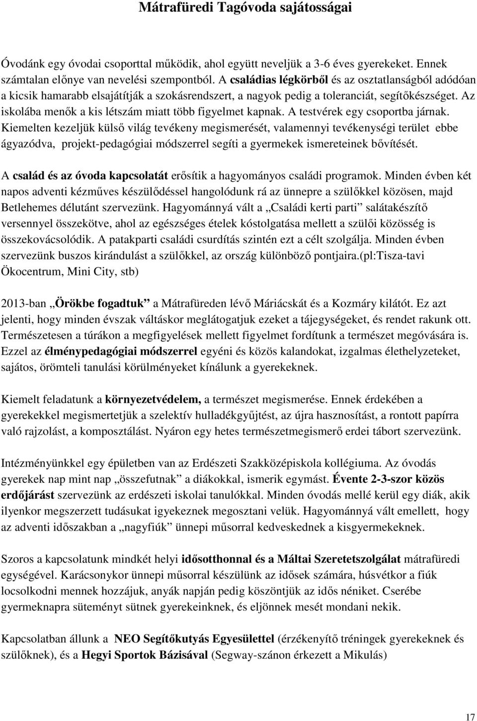 Az iskolába menık a kis létszám miatt több figyelmet kapnak. A testvérek egy csoportba járnak.