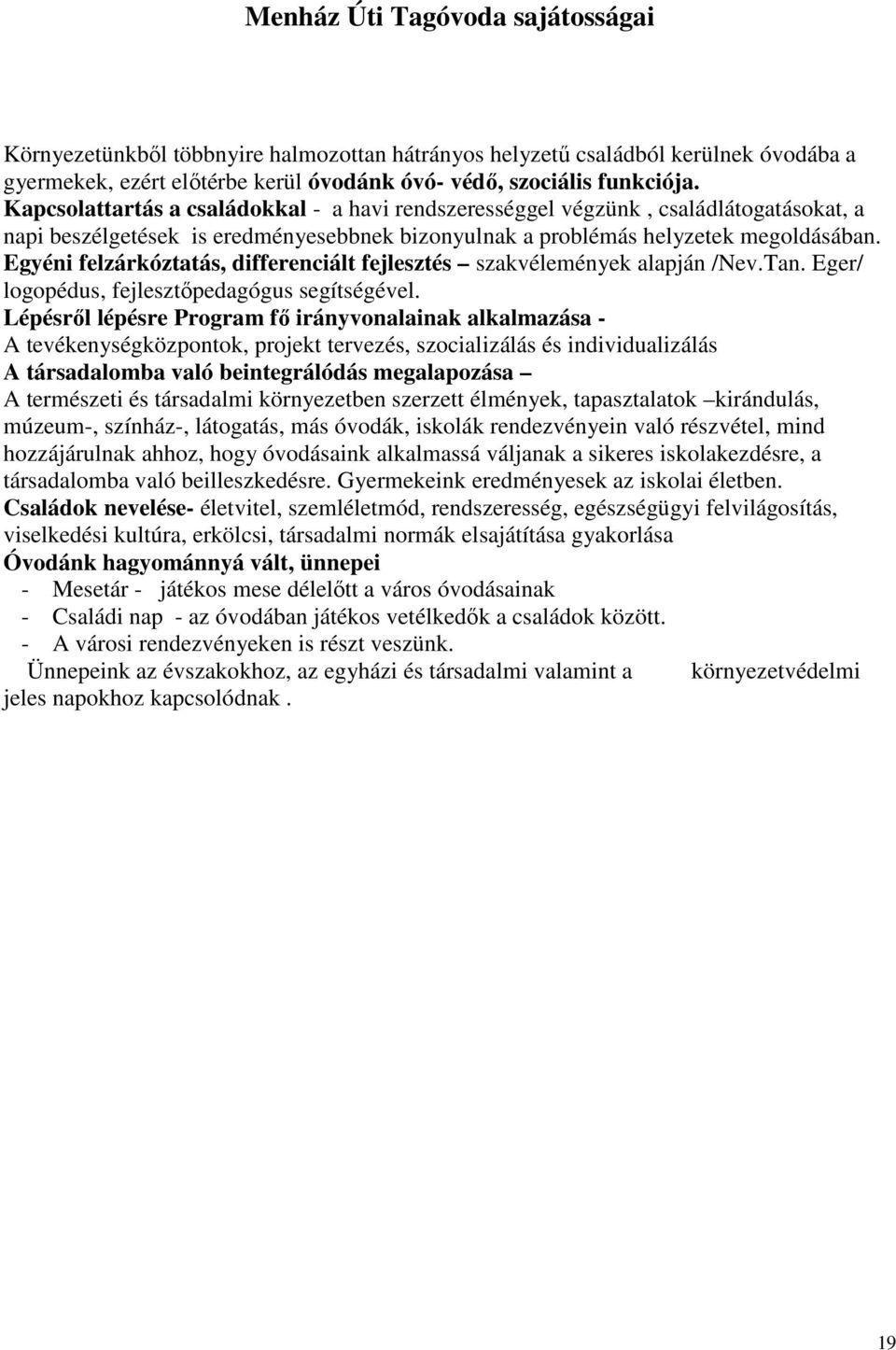 Egyéni felzárkóztatás, differenciált fejlesztés szakvélemények alapján /Nev.Tan. Eger/ logopédus, fejlesztıpedagógus segítségével.