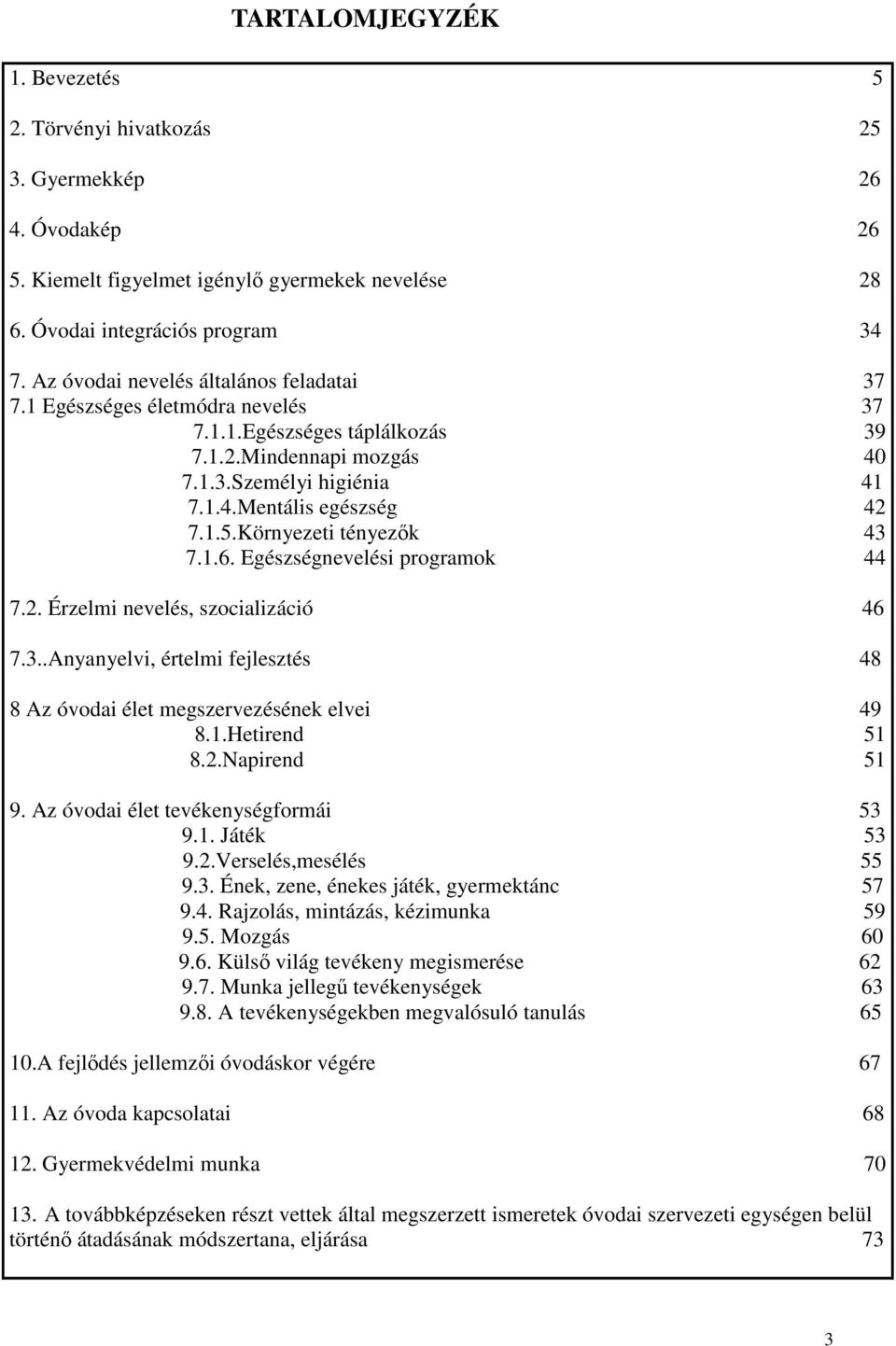 Környezeti tényezık 43 7.1.6. Egészségnevelési programok 44 7.2. Érzelmi nevelés, szocializáció 46 7.3..Anyanyelvi, értelmi fejlesztés 48 8 Az óvodai élet megszervezésének elvei 49 8.1.Hetirend 51 8.