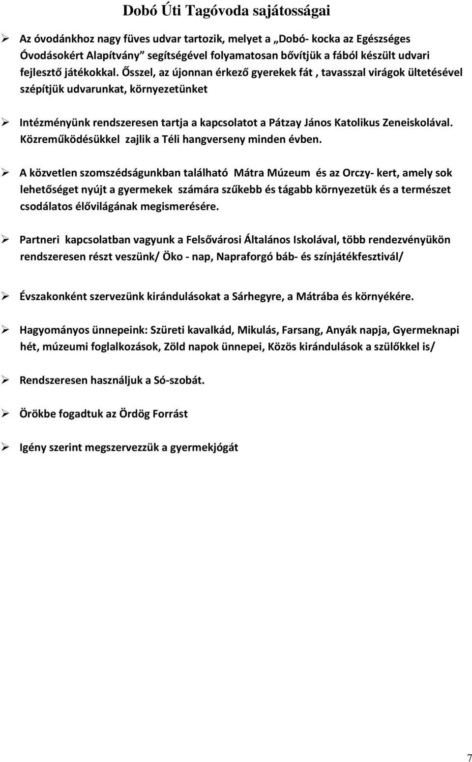 Ősszel, az újonnan érkező gyerekek fát, tavasszal virágok ültetésével szépítjük udvarunkat, környezetünket Intézményünk rendszeresen tartja a kapcsolatot a Pátzay János Katolikus Zeneiskolával.