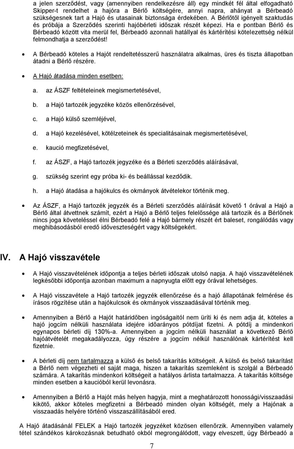 Ha e pontban Bérlő és Bérbeadó között vita merül fel, Bérbeadó azonnali hatállyal és kártérítési kötelezettség nélkül felmondhatja a szerződést!